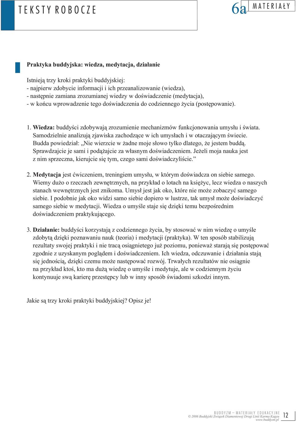 Samodzielnie analizują zjawiska zachodzące w ich umysłach i w otaczającym świecie. Budda powiedział: Nie wierzcie w żadne moje słowo tylko dlatego, że jestem buddą.
