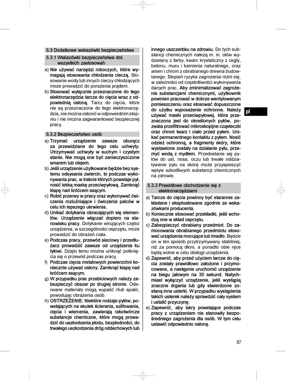 Tarcz do cięcia, które nie są przeznaczone do tego elektronarzędzia, nie można osłonić w odpowiednim stopniu i nie można zagwarantować bezpiecznej pracy. 5.3.