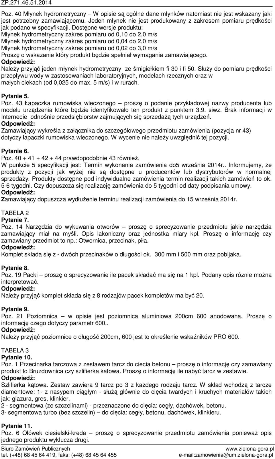 Dostępne wersje produktu: Młynek hydrometryczny zakres pomiaru od 0,10 do 2,0 m/s Młynek hydrometryczny zakres pomiaru od 0,04 do 2,0 m/s Młynek hydrometryczny zakres pomiaru od 0,02 do 3,0 m/s