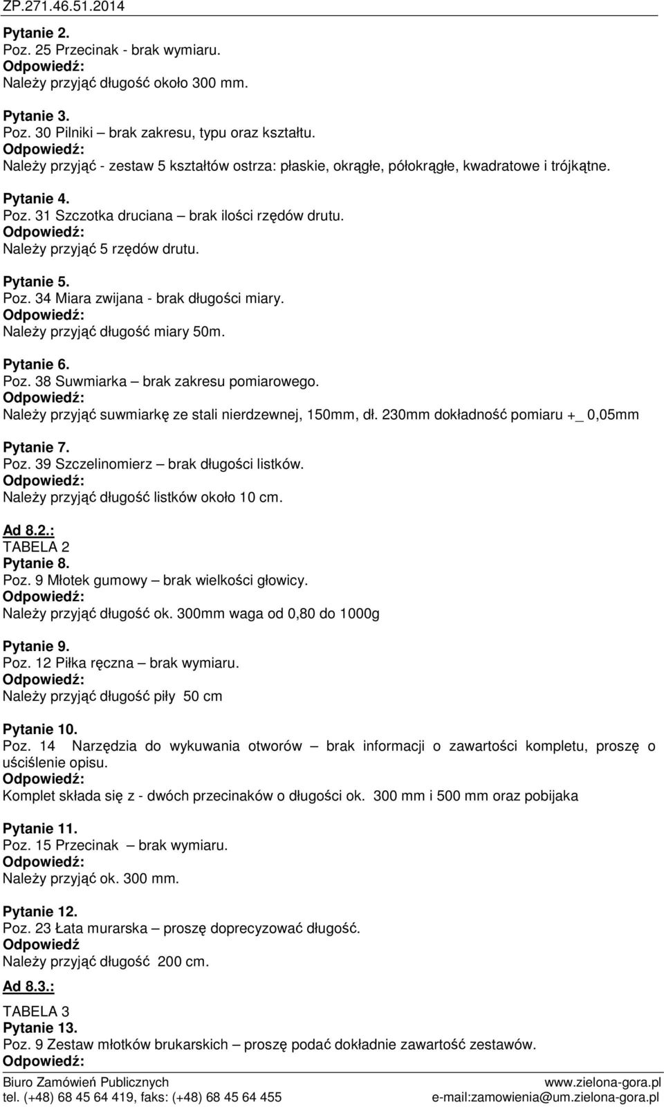 Pytanie 5. Poz. 34 Miara zwijana - brak długości miary. Należy przyjąć długość miary 50m. Pytanie 6. Poz. 38 Suwmiarka brak zakresu pomiarowego.