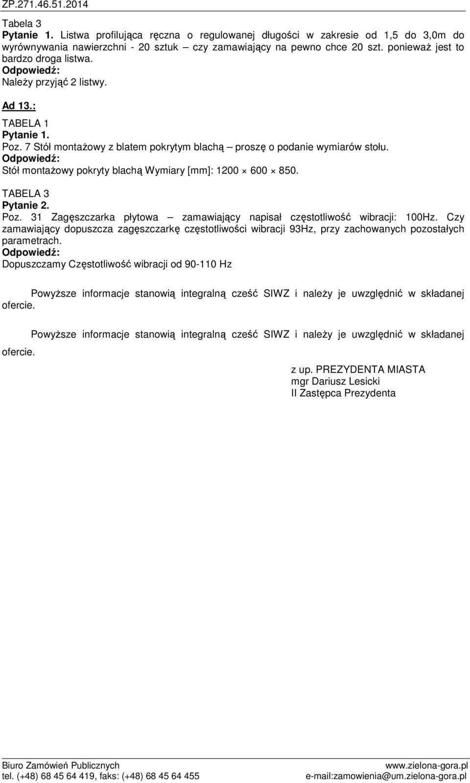 31 Zagęszczarka płytowa zamawiający napisał częstotliwość wibracji: 100Hz. Czy zamawiający dopuszcza zagęszczarkę częstotliwości wibracji 93Hz, przy zachowanych pozostałych parametrach.