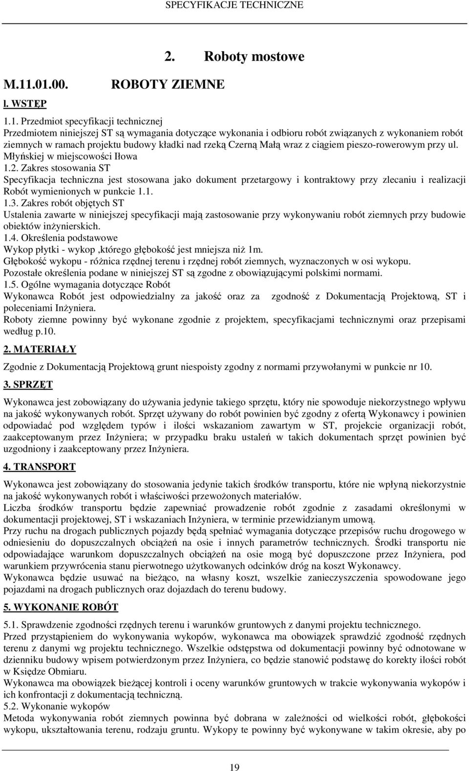Zakres stosowania ST Specyfikacja techniczna jest stosowana jako dokument przetargowy i kontraktowy przy zlecaniu i realizacji Robót wymienionych w punkcie 1.1. 1.3.