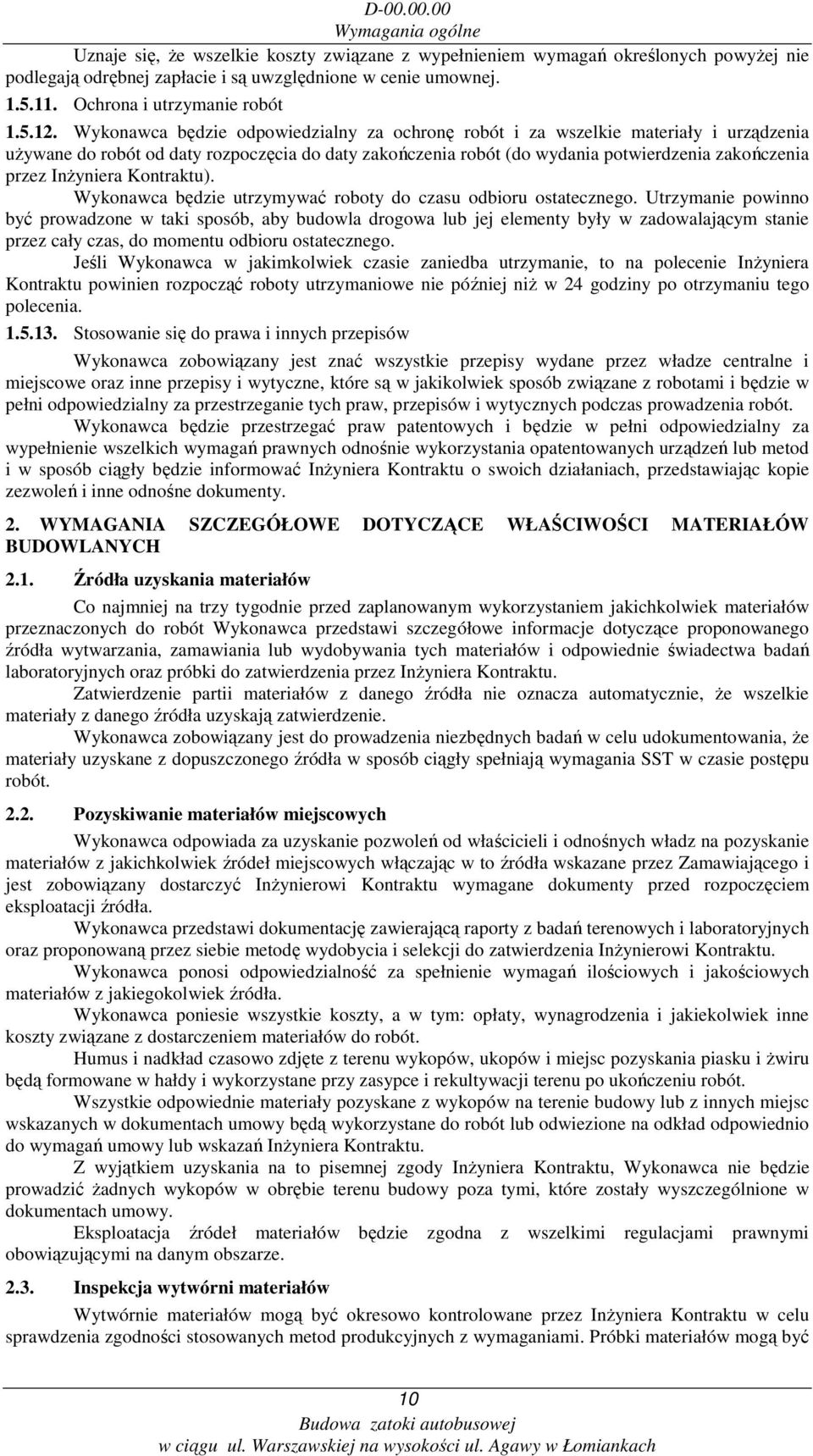 Wykonawca będzie odpowiedzialny za ochronę robót i za wszelkie materiały i urządzenia uŝywane do robót od daty rozpoczęcia do daty zakończenia robót (do wydania potwierdzenia zakończenia przez