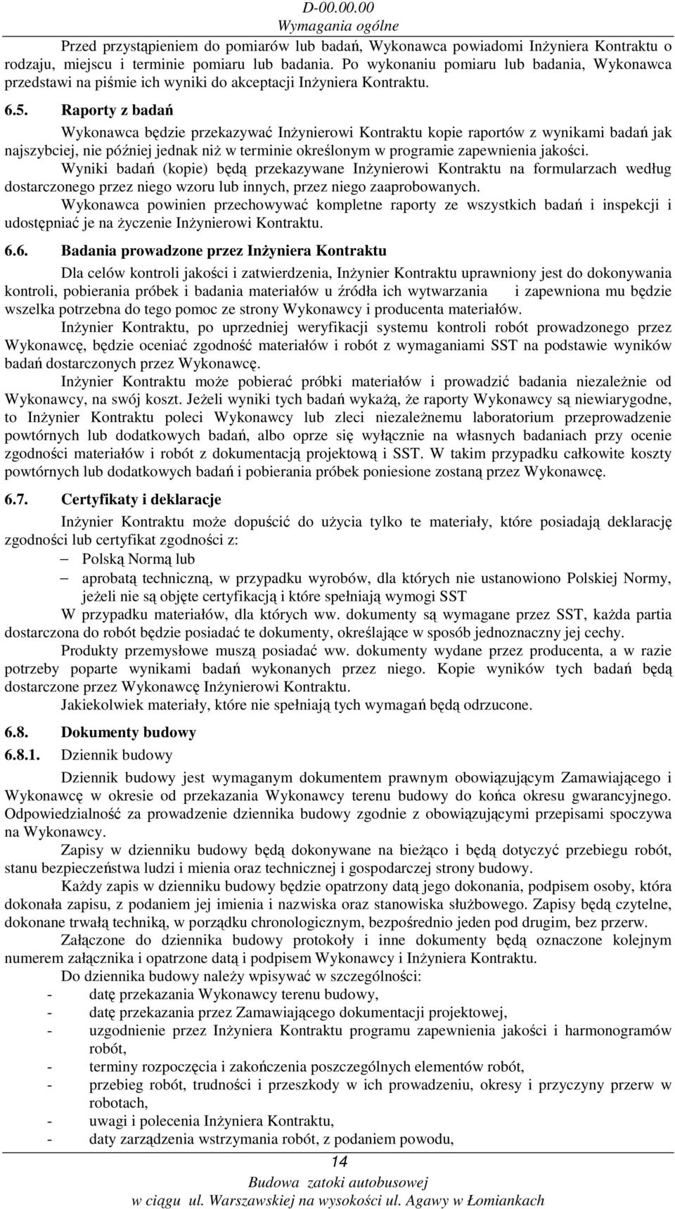 Raporty z badań Wykonawca będzie przekazywać InŜynierowi Kontraktu kopie raportów z wynikami badań jak najszybciej, nie później jednak niŝ w terminie określonym w programie zapewnienia jakości.