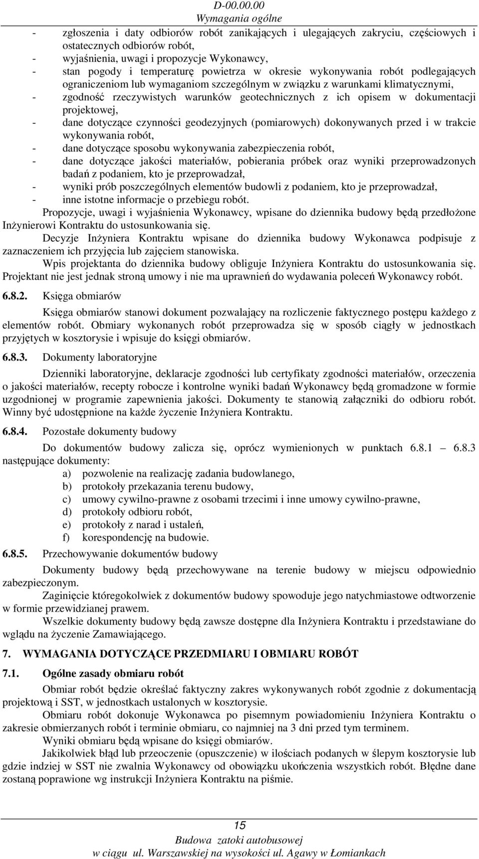 geotechnicznych z ich opisem w dokumentacji projektowej, - dane dotyczące czynności geodezyjnych (pomiarowych) dokonywanych przed i w trakcie wykonywania robót, - dane dotyczące sposobu wykonywania