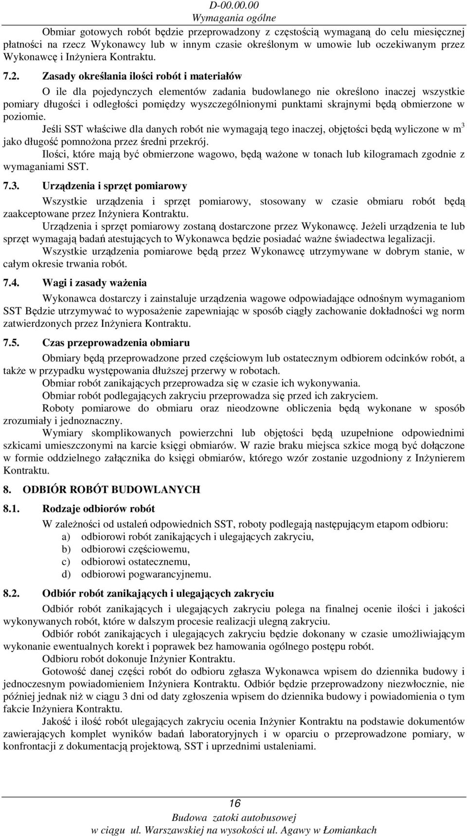 Zasady określania ilości robót i materiałów O ile dla pojedynczych elementów zadania budowlanego nie określono inaczej wszystkie pomiary długości i odległości pomiędzy wyszczególnionymi punktami