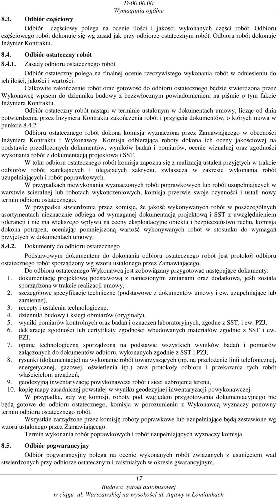 Zasady odbioru ostatecznego robót Odbiór ostateczny polega na finalnej ocenie rzeczywistego wykonania robót w odniesieniu do ich ilości, jakości i wartości.