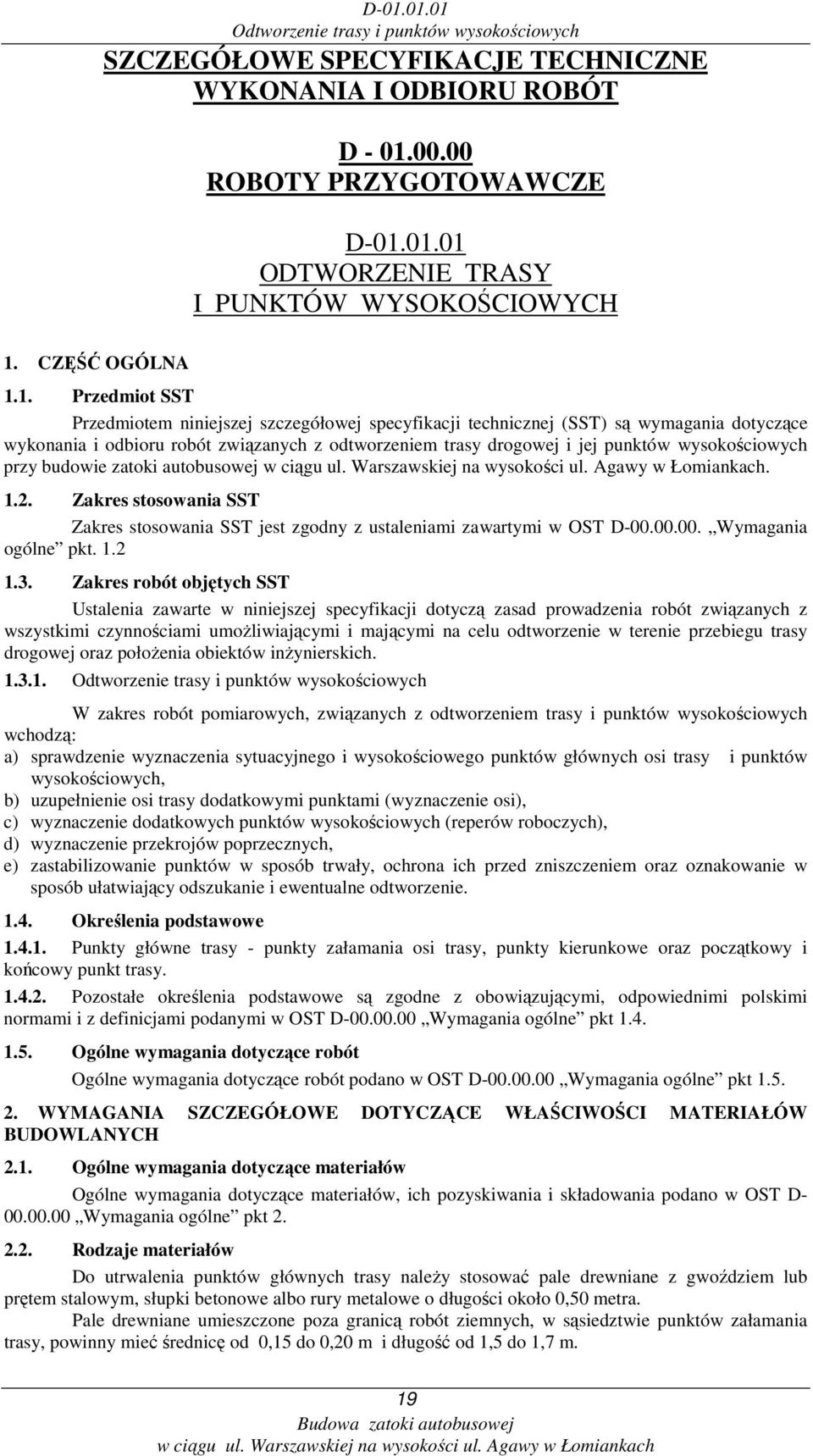 1. Przedmiot SST Przedmiotem niniejszej szczegółowej specyfikacji technicznej (SST) są wymagania dotyczące wykonania i odbioru robót związanych z odtworzeniem trasy drogowej i jej punktów
