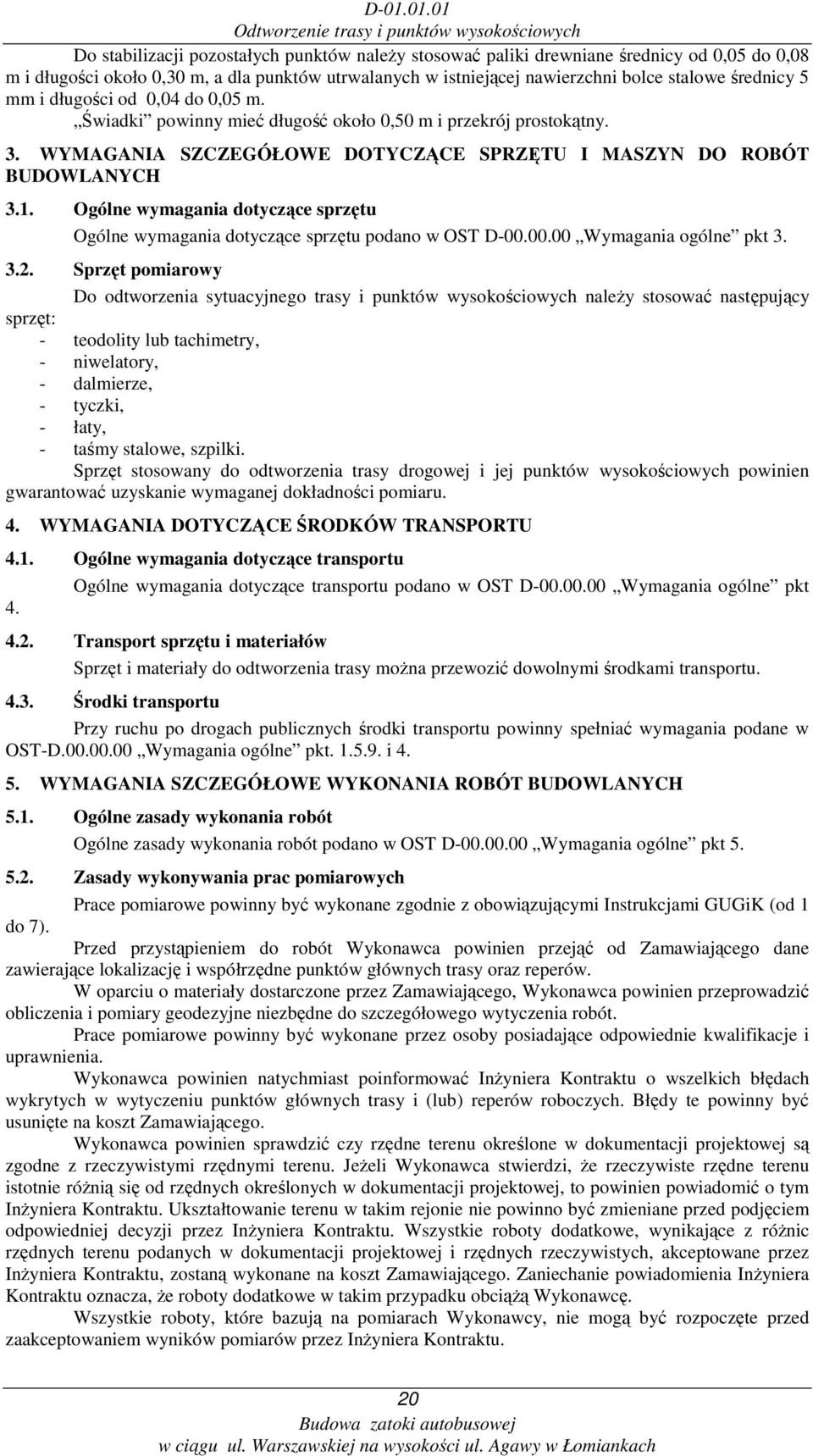 WYMAGANIA SZCZEGÓŁOWE DOTYCZĄCE SPRZĘTU I MASZYN DO ROBÓT BUDOWLANYCH 3.1. Ogólne wymagania dotyczące sprzętu Ogólne wymagania dotyczące sprzętu podano w OST D-00.00.00 Wymagania ogólne pkt 3. 3.2.