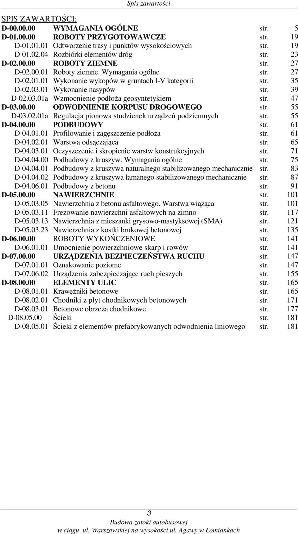 01 Wykonanie nasypów str. 39 D-02.03.01a Wzmocnienie podłoŝa geosyntetykiem str. 47 D-03.00.00 ODWODNIENIE KORPUSU DROGOWEGO str. 55 D-03.02.01a Regulacja pionowa studzienek urządzeń podziemnych str.