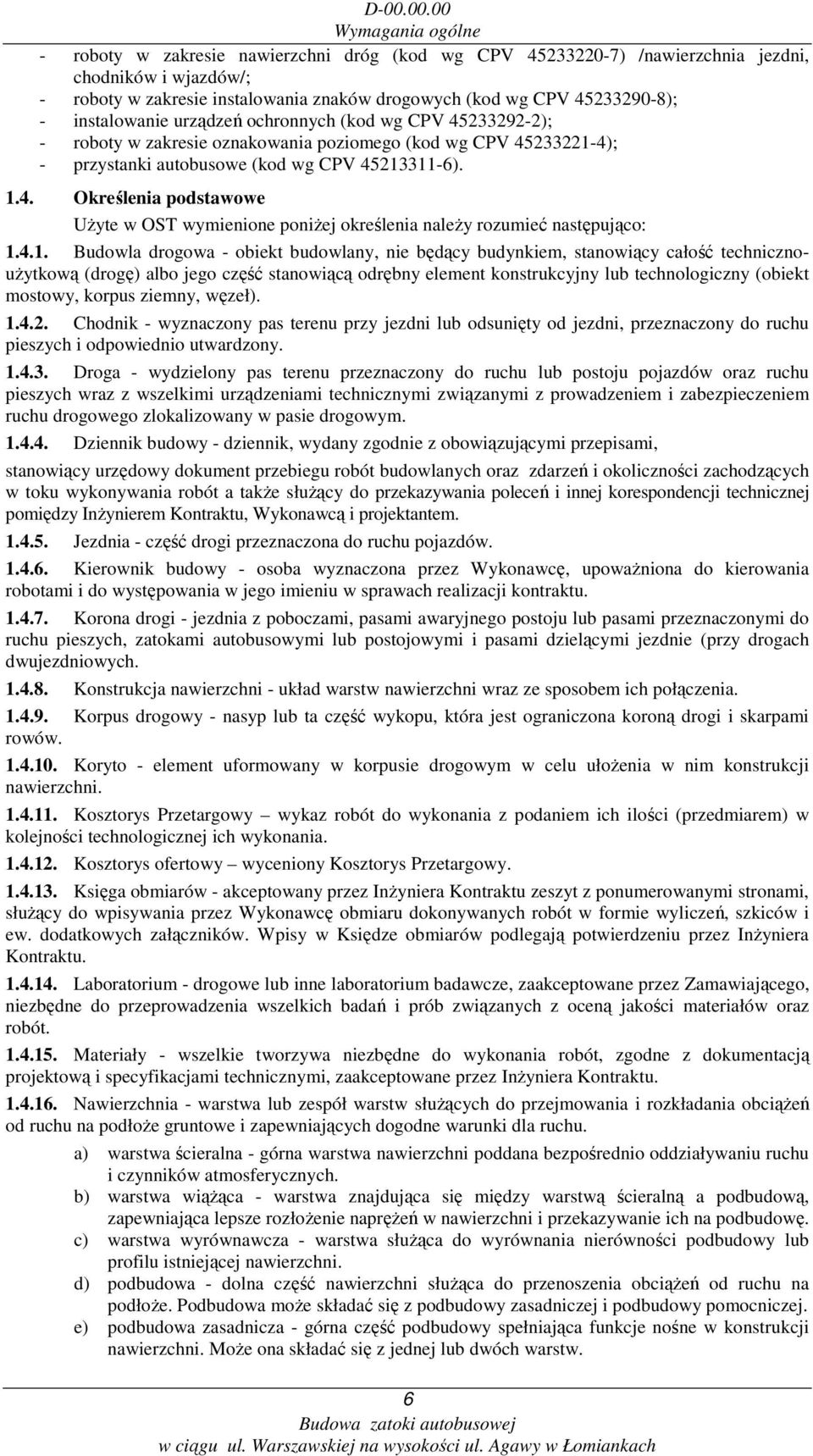 4.1. Budowla drogowa - obiekt budowlany, nie będący budynkiem, stanowiący całość technicznouŝytkową (drogę) albo jego część stanowiącą odrębny element konstrukcyjny lub technologiczny (obiekt