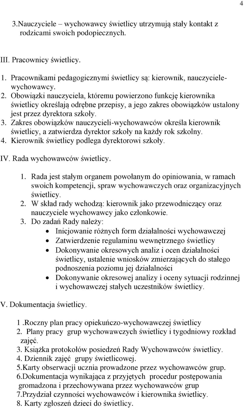 Zakres obowiązków nauczycieli-wychowawców określa kierownik świetlicy, a zatwierdza dyrektor szkoły na każdy rok szkolny. 4. Kierownik świetlicy podlega dyrektorowi szkoły. IV.