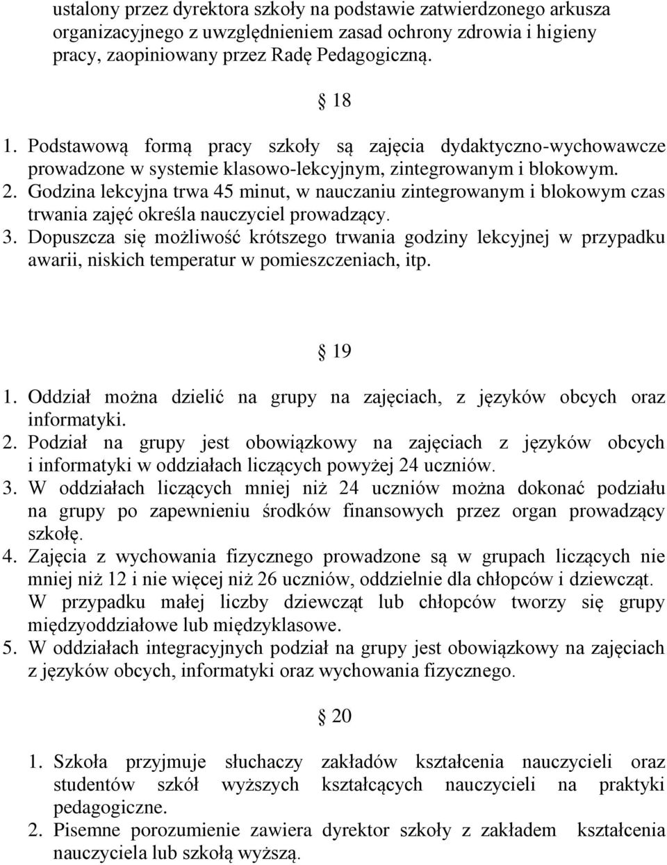 Godzina lekcyjna trwa 45 minut, w nauczaniu zintegrowanym i blokowym czas trwania zajęć określa nauczyciel prowadzący. 3.