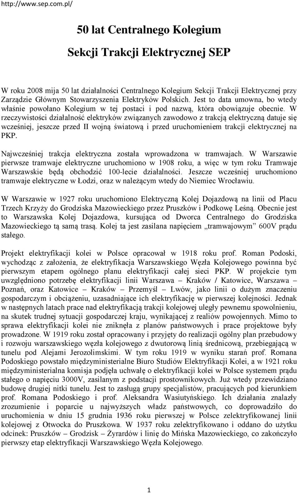 W rzeczywistości działalność elektryków związanych zawodowo z trakcją elektryczną datuje się wcześniej, jeszcze przed II wojną światową i przed uruchomieniem trakcji elektrycznej na PKP.