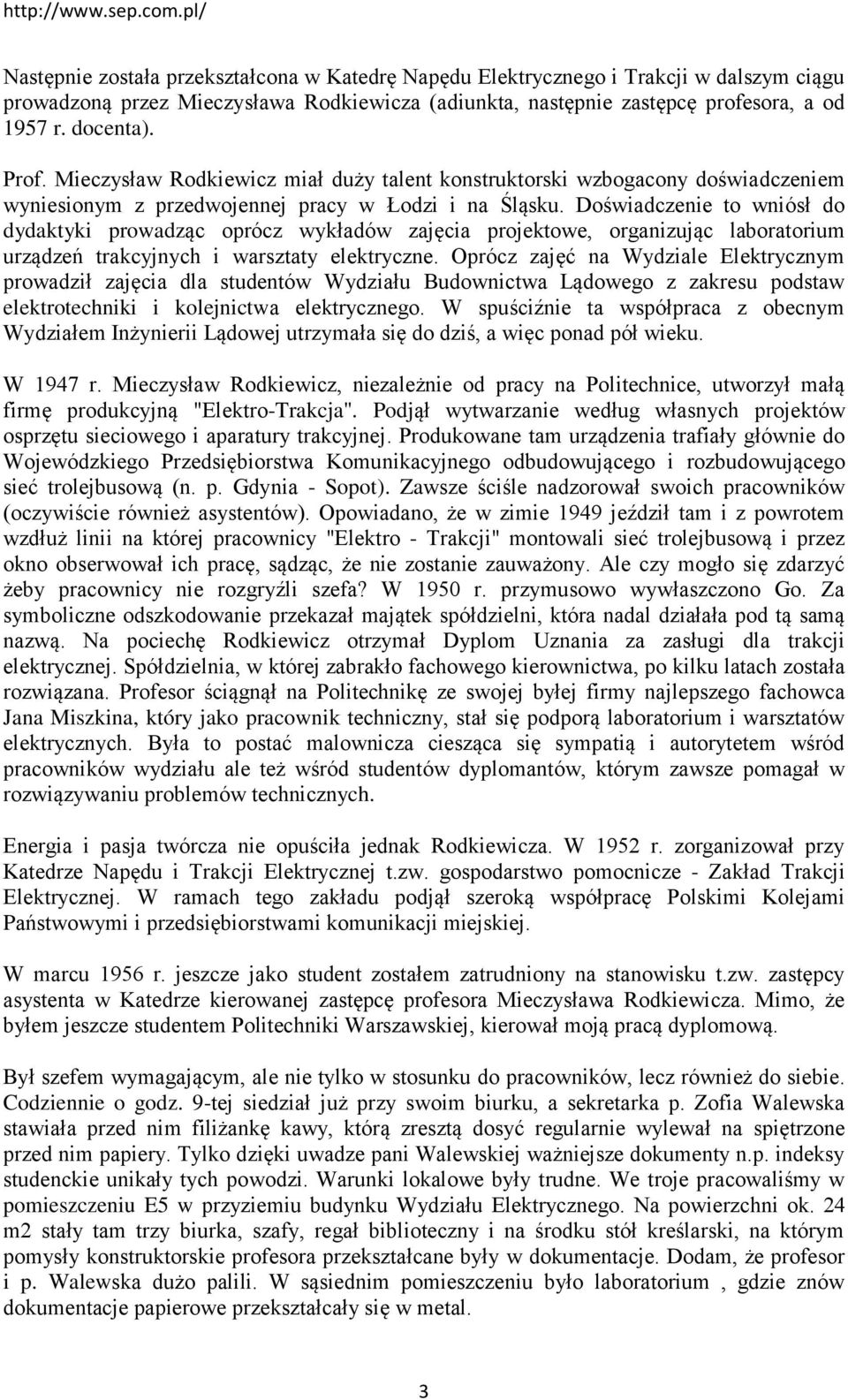 Doświadczenie to wniósł do dydaktyki prowadząc oprócz wykładów zajęcia projektowe, organizując laboratorium urządzeń trakcyjnych i warsztaty elektryczne.