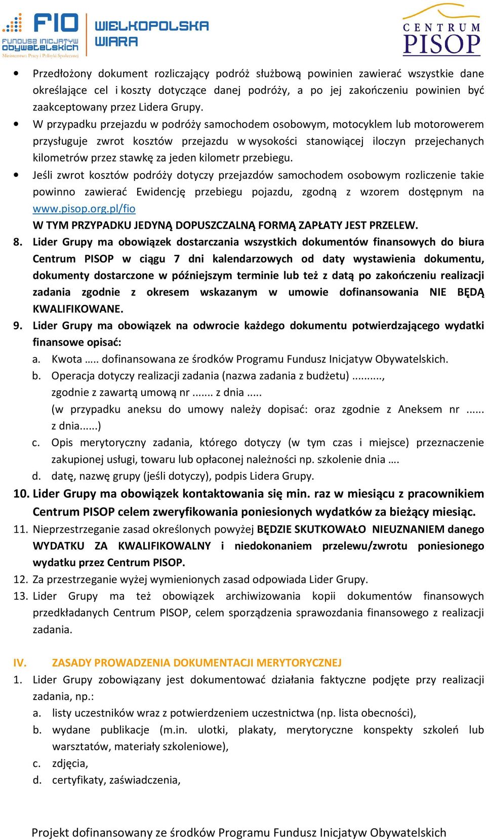 kilometr przebiegu. Jeśli zwrot kosztów podróży dotyczy przejazdów samochodem osobowym rozliczenie takie powinno zawierać Ewidencję przebiegu pojazdu, zgodną z wzorem dostępnym na www.pisop.org.