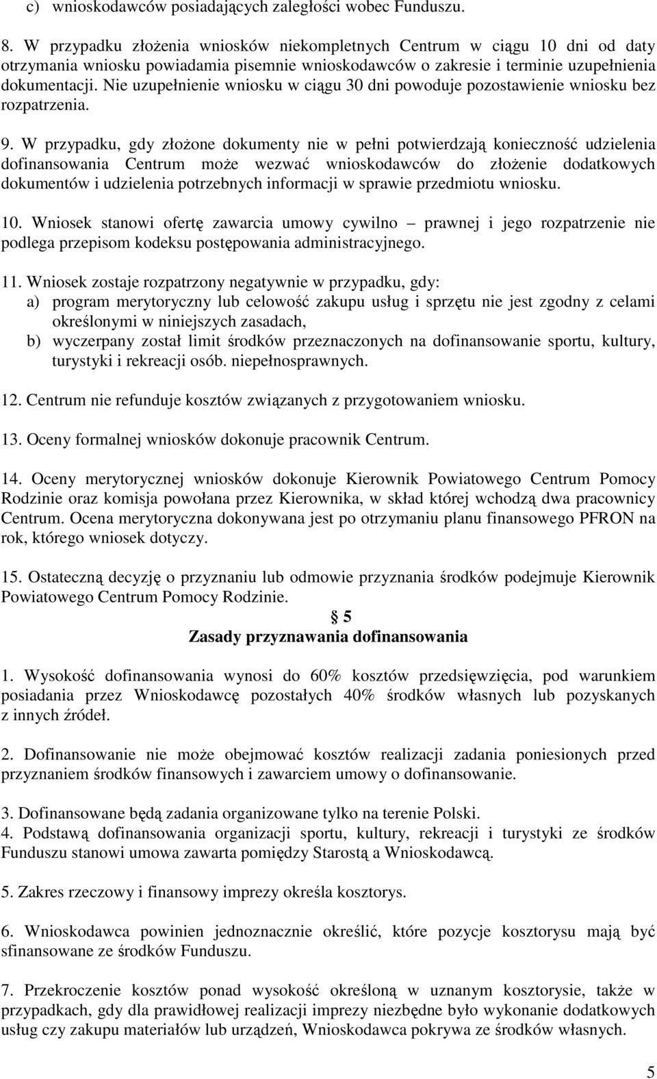 Nie uzupełnienie wniosku w ciągu 30 dni powoduje pozostawienie wniosku bez rozpatrzenia. 9.