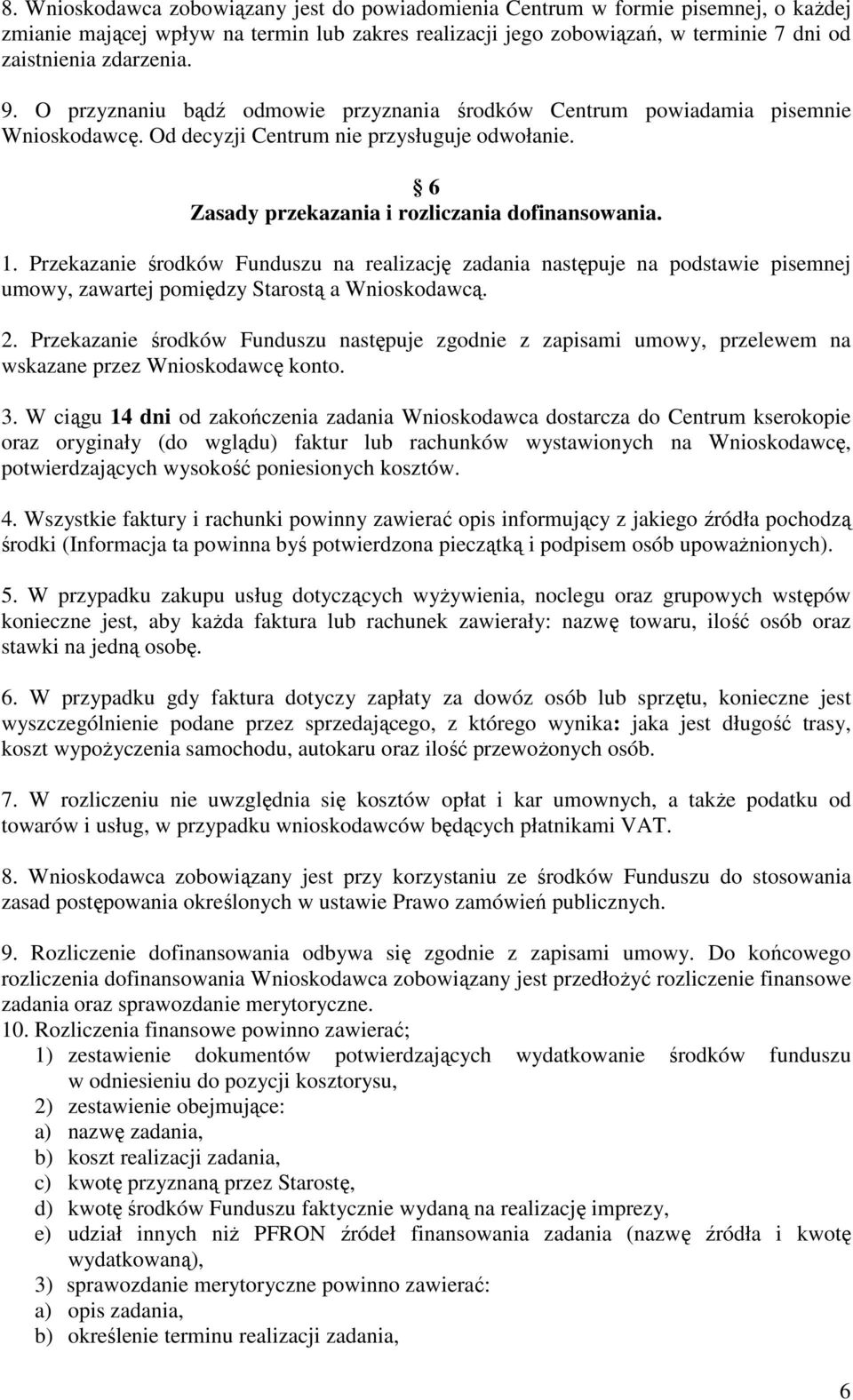 Przekazanie środków Funduszu na realizację zadania następuje na podstawie pisemnej umowy, zawartej pomiędzy Starostą a Wnioskodawcą. 2.