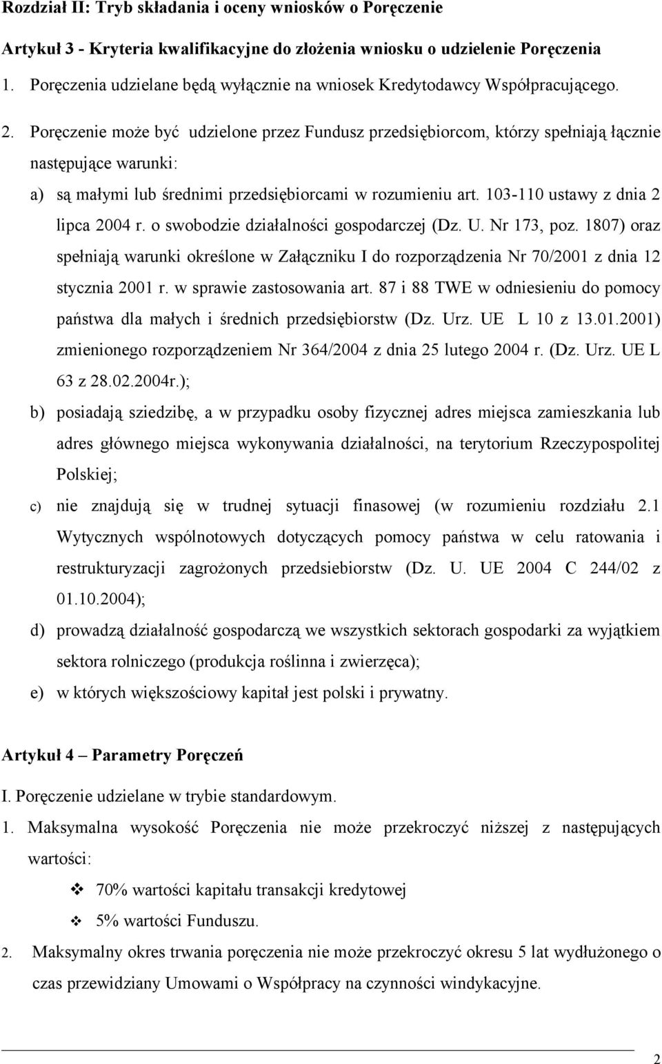 Poręczenie może być udzielone przez Fundusz przedsiębiorcom, którzy spełniają łącznie następujące warunki: a) są małymi lub średnimi przedsiębiorcami w rozumieniu art.