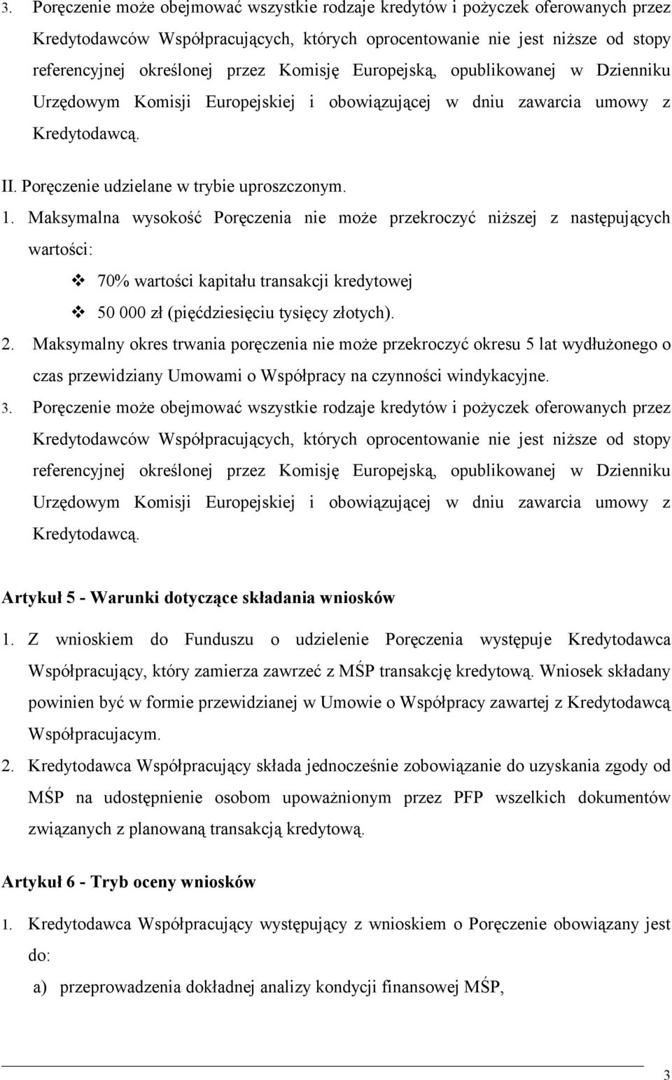 Maksymalna wysokość Poręczenia nie może przekroczyć niższej z następujących wartości: 70% wartości kapitału transakcji kredytowej 50 000 zł (pięćdziesięciu tysięcy złotych). 2.