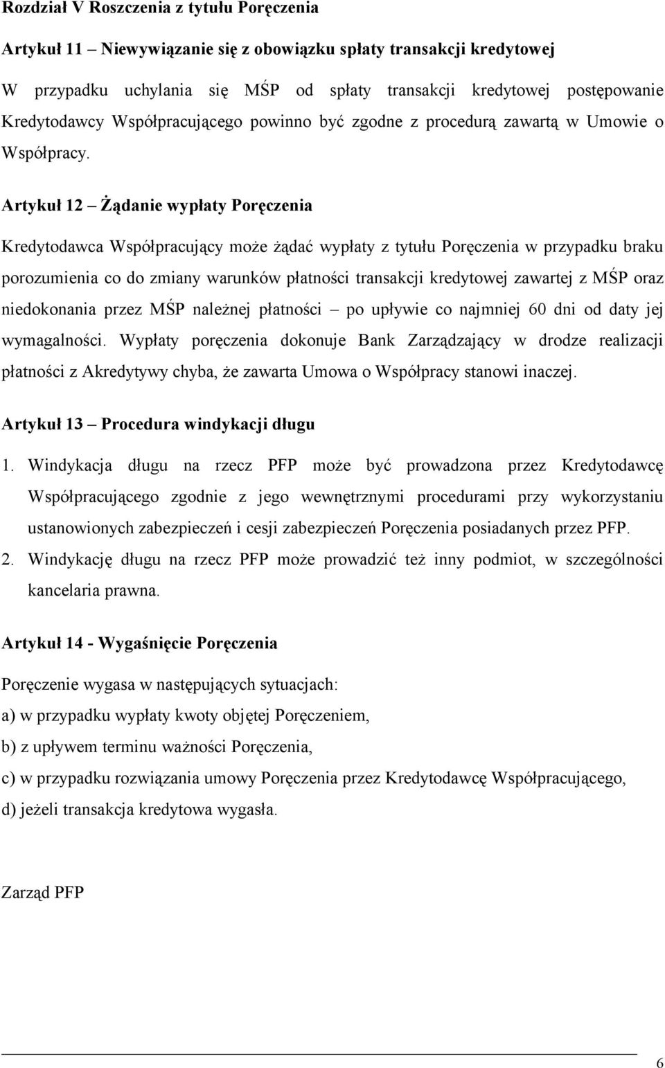 Artykuł 12 Żądanie wypłaty Poręczenia Kredytodawca Współpracujący może żądać wypłaty z tytułu Poręczenia w przypadku braku porozumienia co do zmiany warunków płatności transakcji kredytowej zawartej