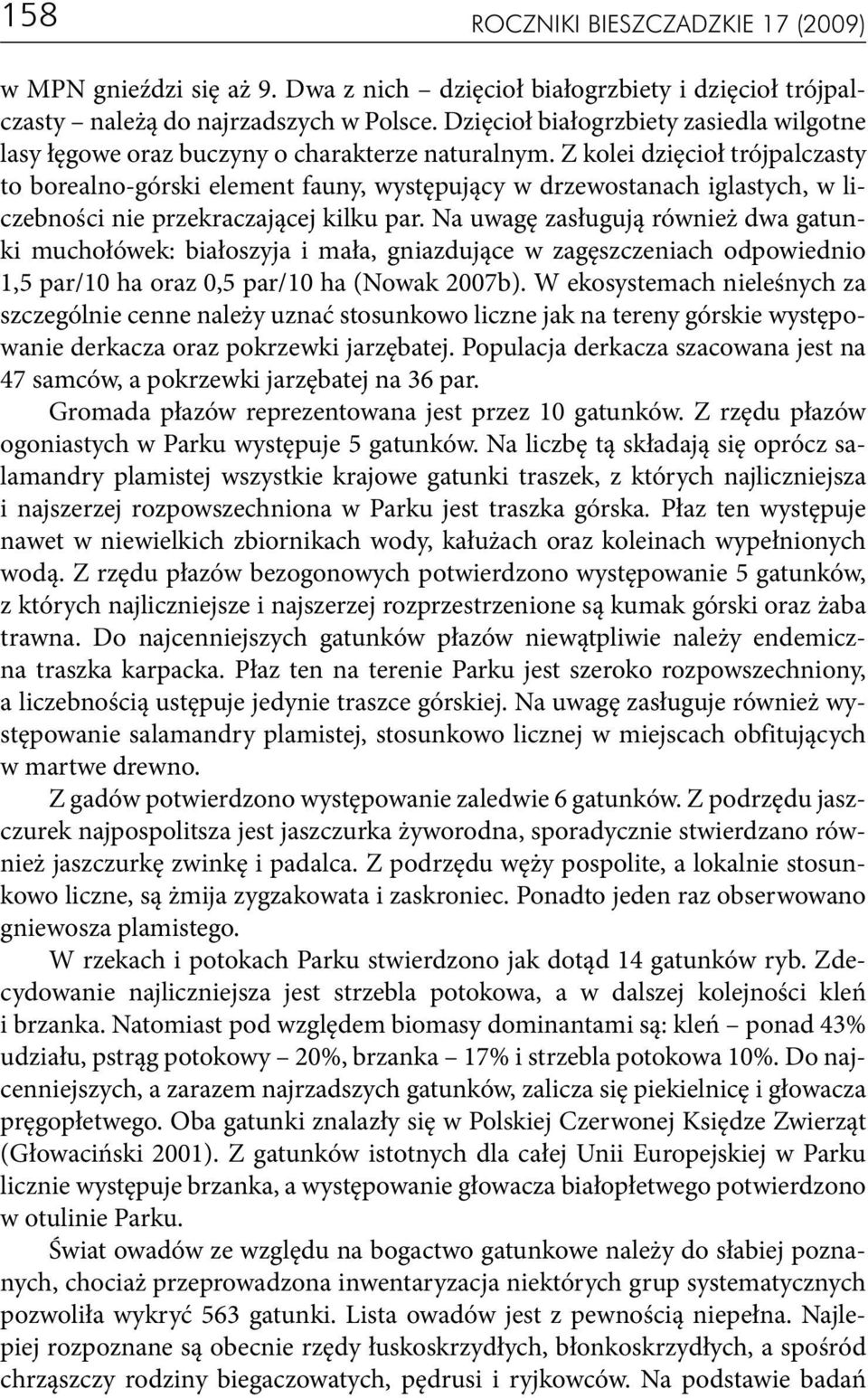 Z kolei dzięcioł trójpalczasty to borealno-górski element fauny, występujący w drzewostanach iglastych, w liczebności nie przekraczającej kilku par.