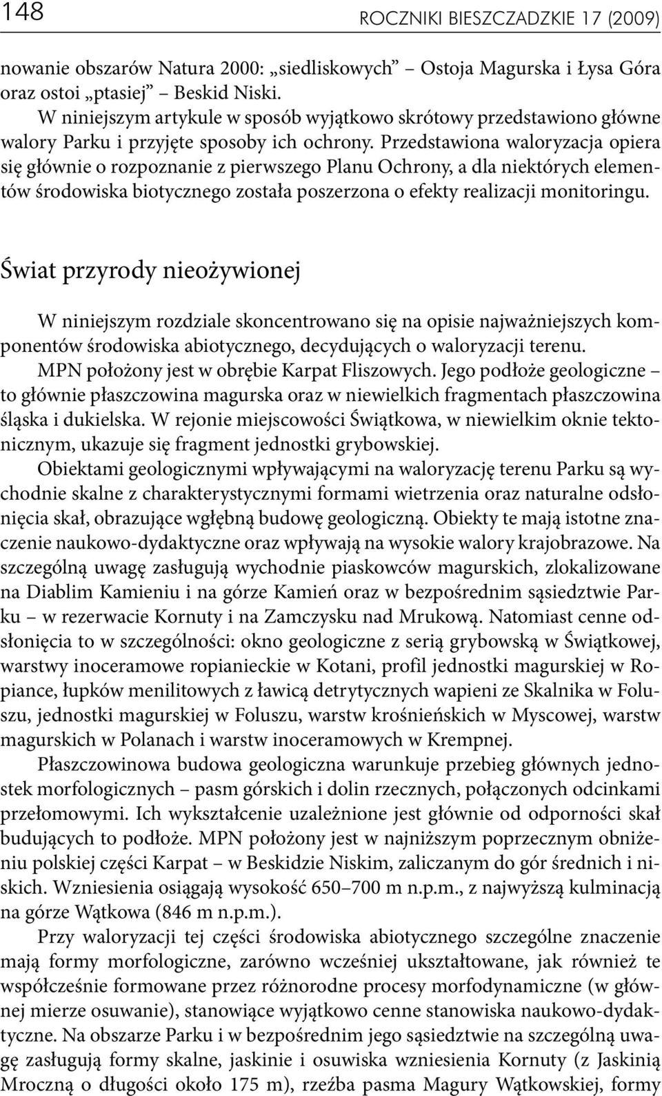 Przedstawiona waloryzacja opiera się głównie o rozpoznanie z pierwszego Planu Ochrony, a dla niektórych elementów środowiska biotycznego została poszerzona o efekty realizacji monitoringu.