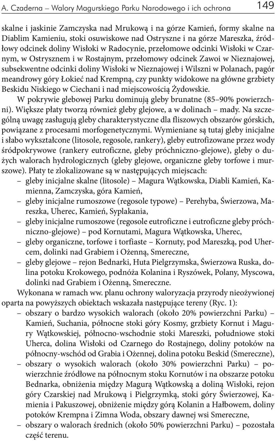 Wisłoki w Nieznajowej i Wilszni w Polanach, pagór meandrowy góry Łokieć nad Krempną, czy punkty widokowe na główne grzbiety Beskidu Niskiego w Ciechani i nad miejscowością Żydowskie.