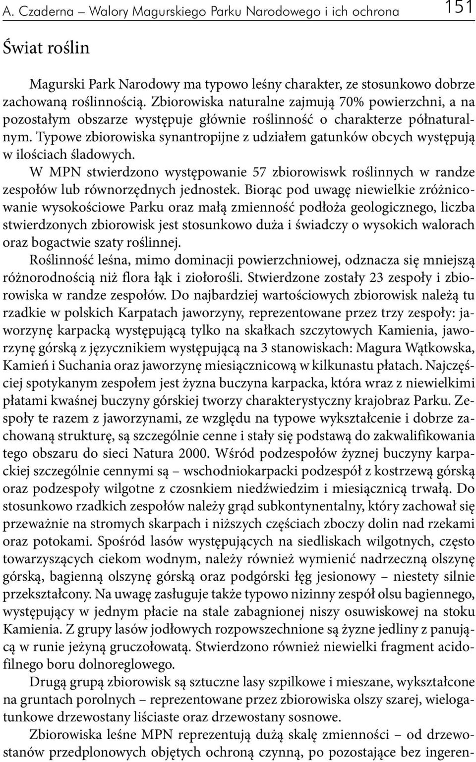 Typowe zbiorowiska synantropijne z udziałem gatunków obcych występują w ilościach śladowych. W MPN stwierdzono występowanie 57 zbiorowiswk roślinnych w randze zespołów lub równorzędnych jednostek.