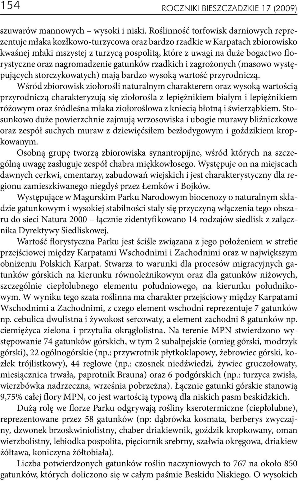 florystyczne oraz nagromadzenie gatunków rzadkich i zagrożonych (masowo występujących storczykowatych) mają bardzo wysoką wartość przyrodniczą.