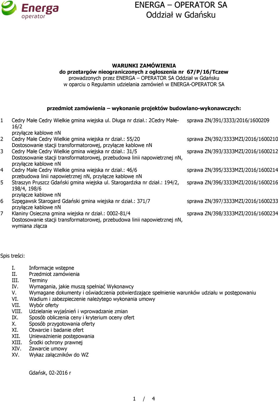 : 2Cedry Małe- 16/2 2 Cedry Małe Cedry Wielkie gmina wiejska nr dział.: 55/20 Dostosowanie stacji transformatorowej, 3 Cedry Małe Cedry Wielkie gmina wiejska nr dział.