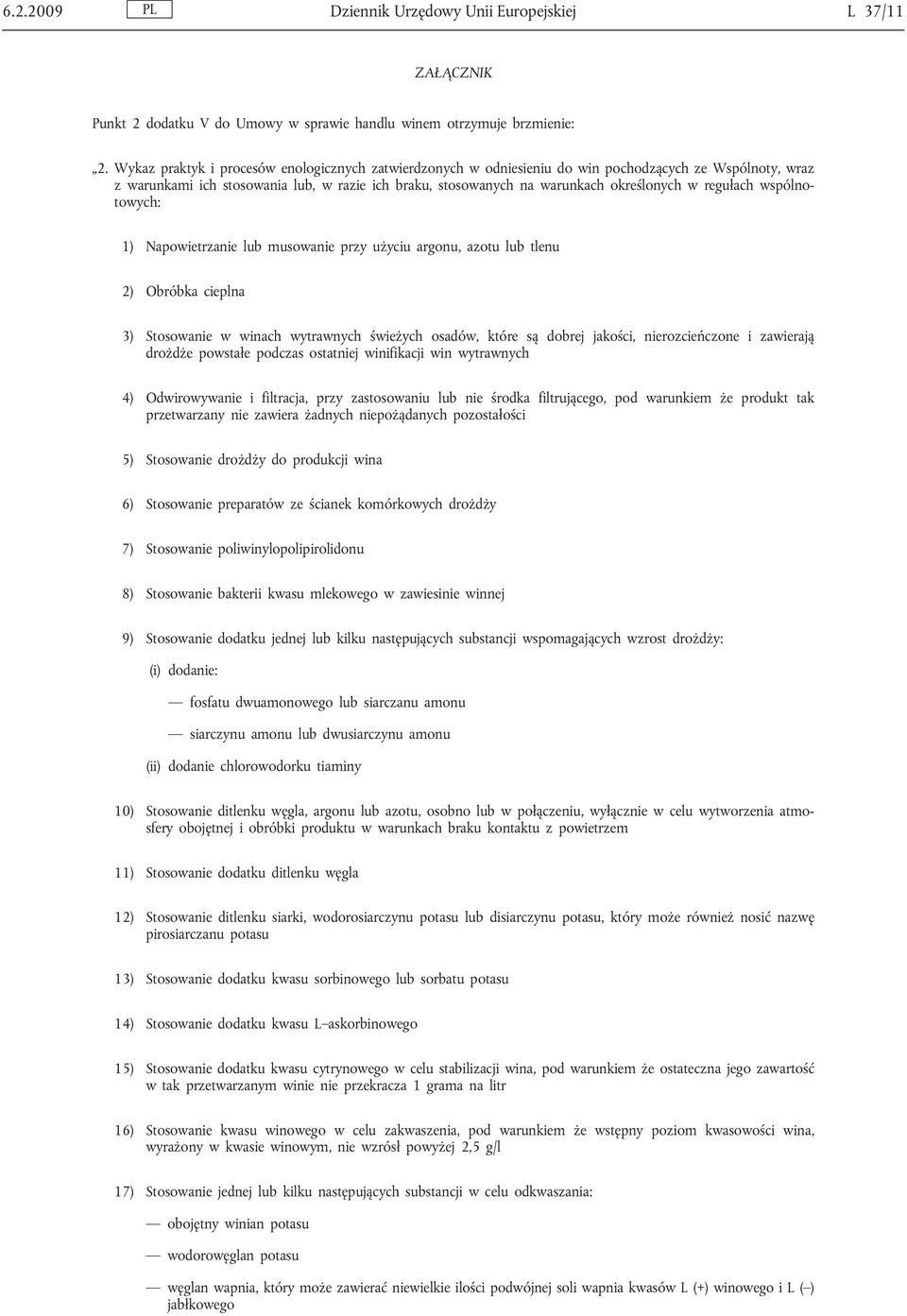 regułach wspólnotowych: 1) Napowietrzanie lub musowanie przy użyciu argonu, azotu lub tlenu 2) Obróbka cieplna 3) Stosowanie w winach wytrawnych świeżych osadów, które są dobrej jakości,