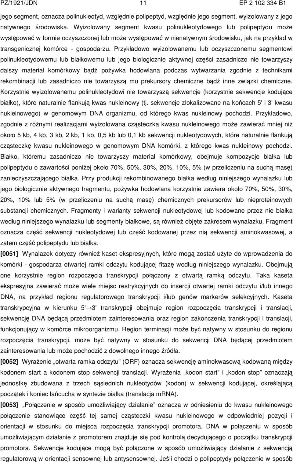 Przykładowo wyizolowanemu lub oczyszczonemu segmentowi polinukleotydowemu lub białkowemu lub jego biologicznie aktywnej części zasadniczo nie towarzyszy dalszy materiał komórkowy bądź pożywka