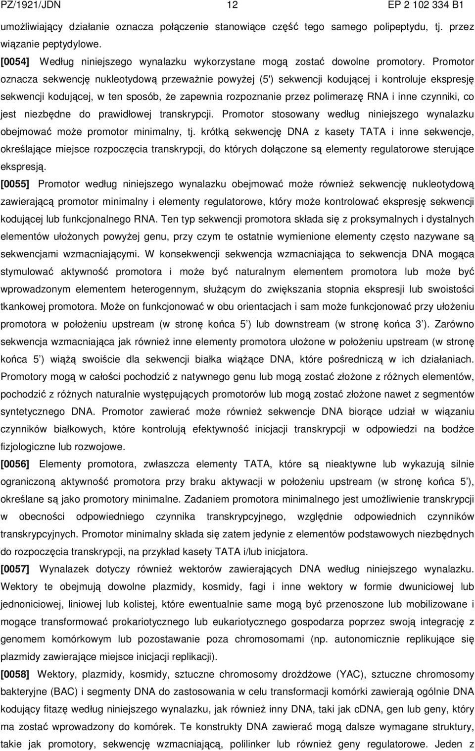 Promotor oznacza sekwencję nukleotydową przeważnie powyżej (5') sekwencji kodującej i kontroluje ekspresję sekwencji kodującej, w ten sposób, że zapewnia rozpoznanie przez polimerazę RNA i inne