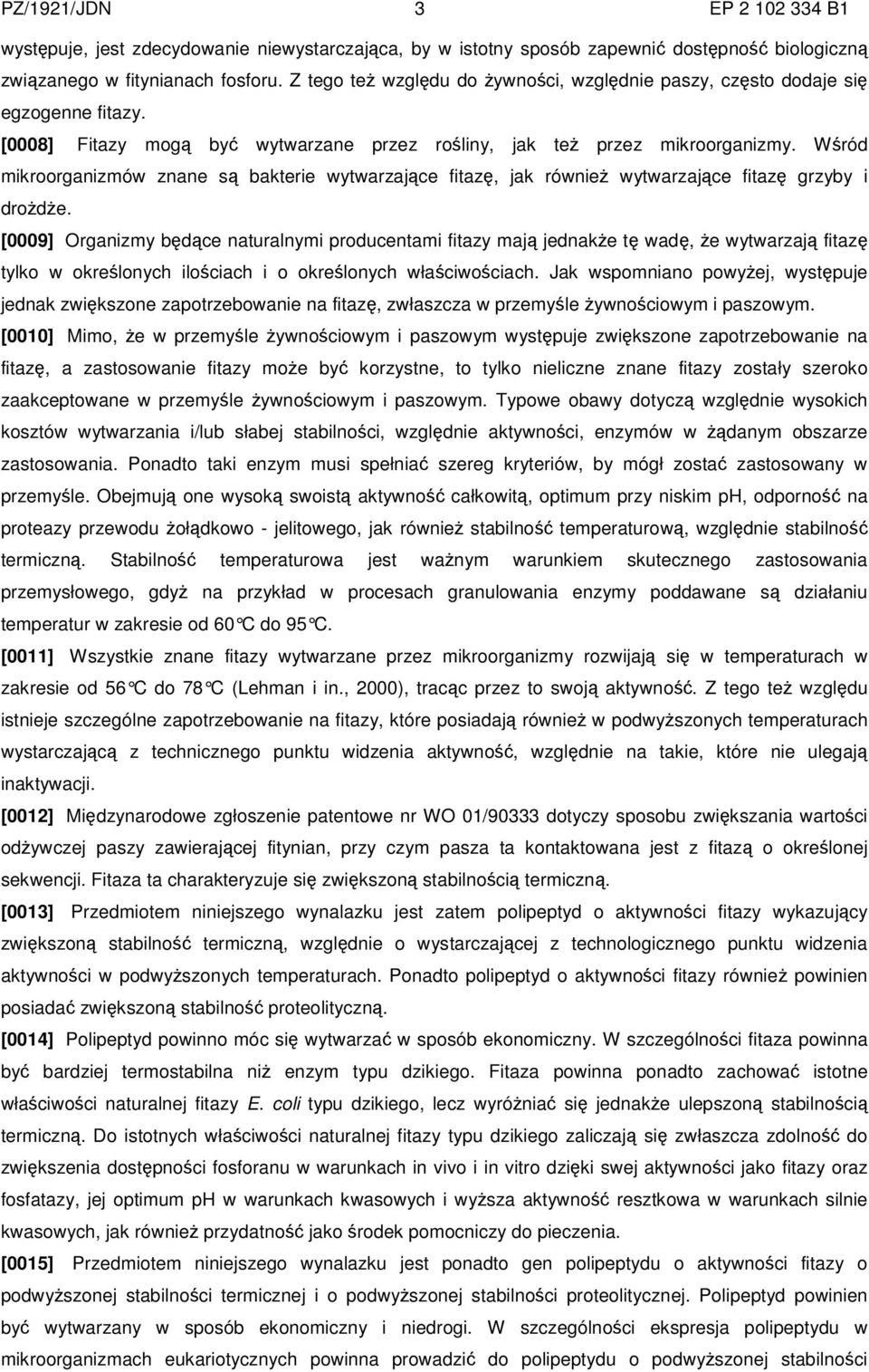 Wśród mikroorganizmów znane są bakterie wytwarzające fitazę, jak również wytwarzające fitazę grzyby i drożdże.