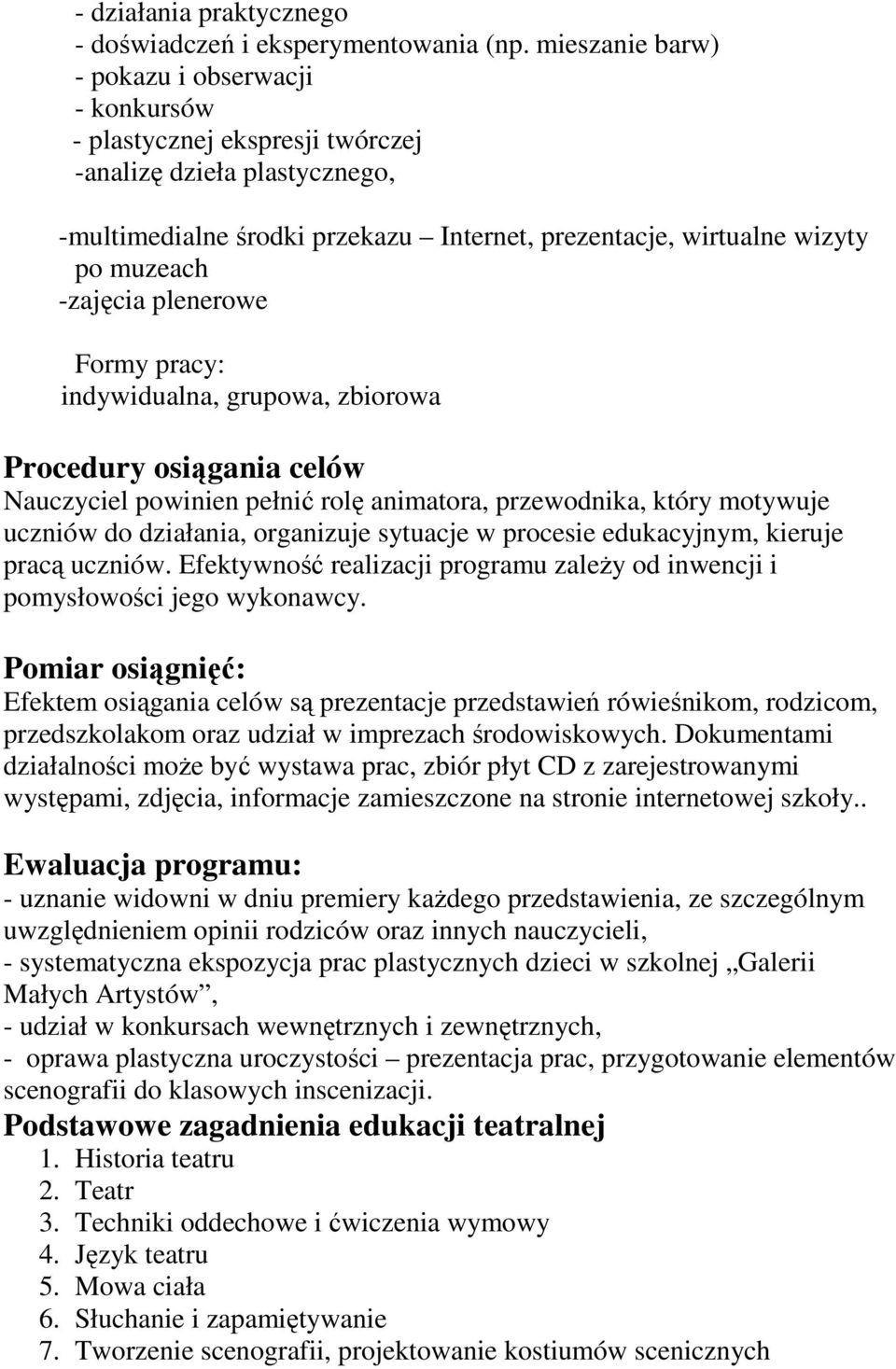 -zajęcia plenerowe Formy pracy: indywidualna, grupowa, zbiorowa Procedury osiągania celów Nauczyciel powinien pełnić rolę animatora, przewodnika, który motywuje uczniów do działania, organizuje