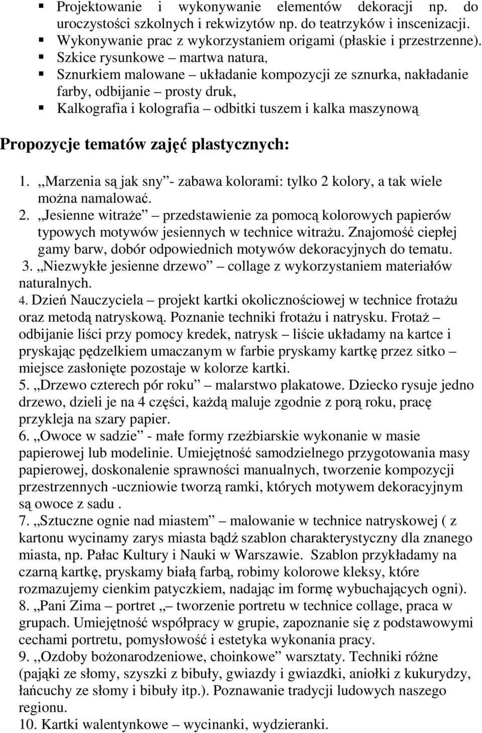 tematów zajęć plastycznych: 1.,,Marzenia są jak sny - zabawa kolorami: tylko 2 kolory, a tak wiele moŝna namalować. 2. Jesienne witraŝe przedstawienie za pomocą kolorowych papierów typowych motywów jesiennych w technice witraŝu.