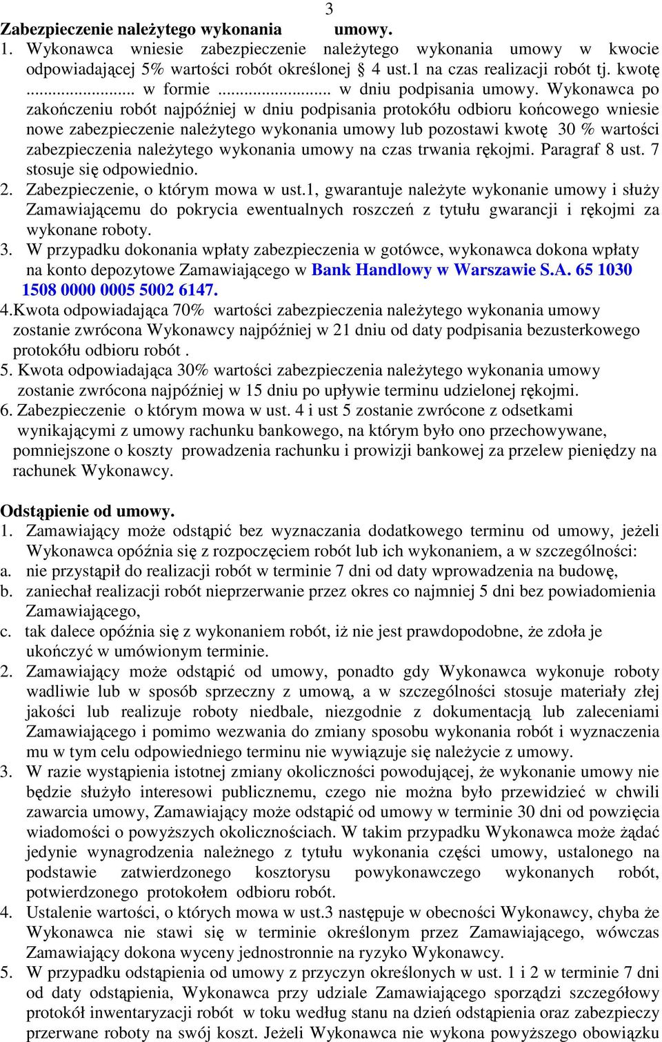 Wykonawca po zakończeniu robót najpóźniej w dniu podpisania protokółu odbioru końcowego wniesie nowe zabezpieczenie naleŝytego wykonania umowy lub pozostawi kwotę 30 % wartości zabezpieczenia