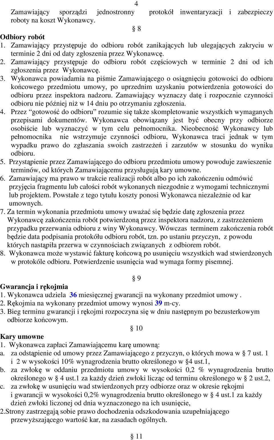 3. Wykonawca powiadamia na piśmie Zamawiającego o osiągnięciu gotowości do odbioru końcowego przedmiotu umowy, po uprzednim uzyskaniu potwierdzenia gotowości do odbioru przez inspektora nadzoru.