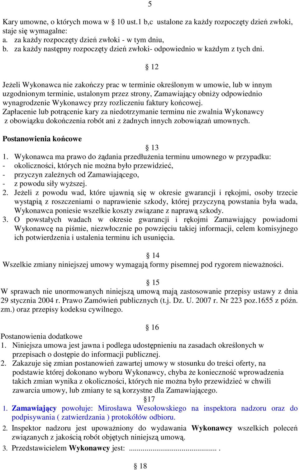 12 JeŜeli Wykonawca nie zakończy prac w terminie określonym w umowie, lub w innym uzgodnionym terminie, ustalonym przez strony, Zamawiający obniŝy odpowiednio wynagrodzenie Wykonawcy przy rozliczeniu