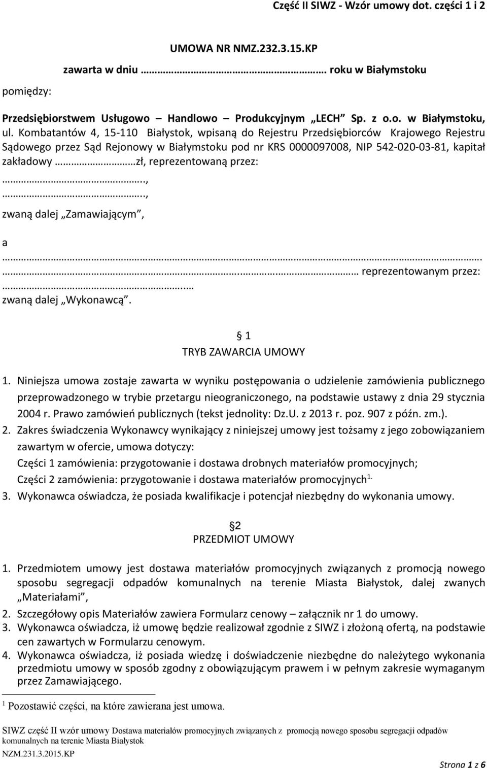 reprezentowaną przez:..,.., zwaną dalej Zamawiającym, a.... reprezentowanym przez:.. zwaną dalej Wykonawcą. 1 TRYB ZAWARCIA UMOWY 1.