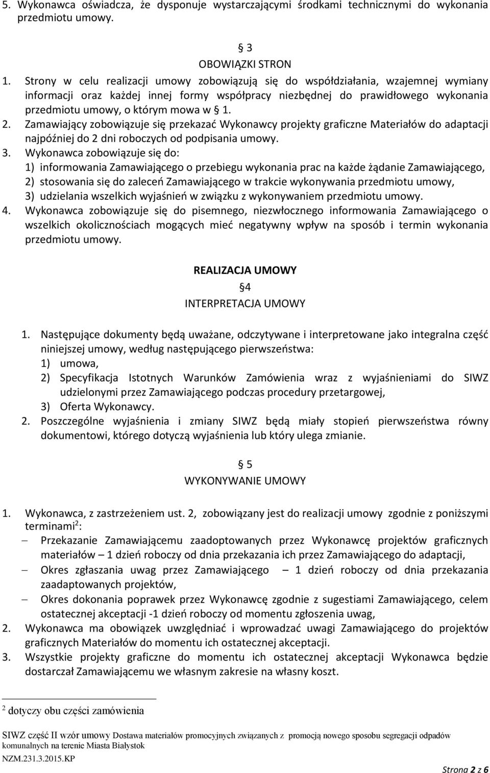 w 1. 2. Zamawiający zobowiązuje się przekazać Wykonawcy projekty graficzne Materiałów do adaptacji najpóźniej do 2 dni roboczych od podpisania umowy. 3.