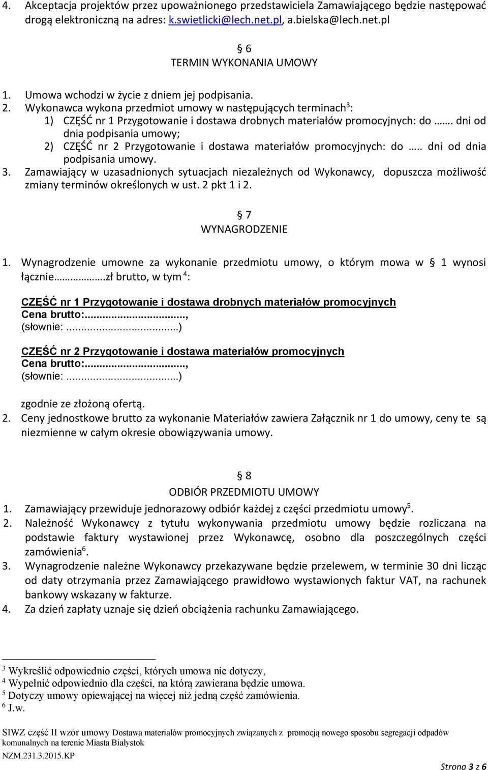 dni od dnia podpisania umowy; 2) CZĘŚĆ nr 2 Przygotowanie i dostawa materiałów promocyjnych: do.. dni od dnia podpisania umowy. 3.