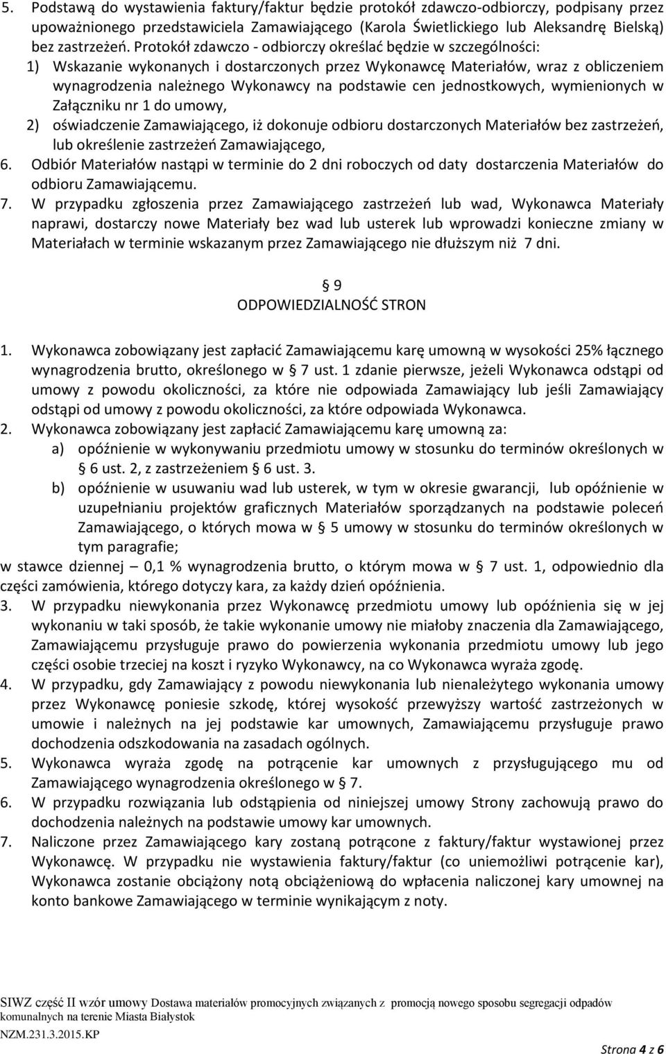 jednostkowych, wymienionych w Załączniku nr 1 do umowy, 2) oświadczenie Zamawiającego, iż dokonuje odbioru dostarczonych Materiałów bez zastrzeżeń, lub określenie zastrzeżeń Zamawiającego, 6.