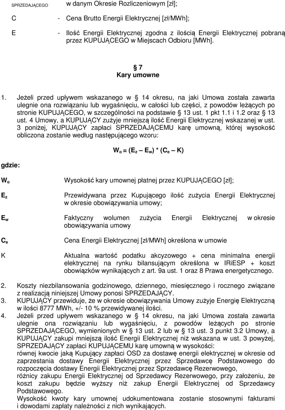 Jeżeli przed upływem wskazanego w 14 okresu, na jaki Umowa została zawarta ulegnie ona rozwiązaniu lub wygaśnięciu, w całości lub części, z powodów leżących po stronie KUPUJĄCEGO, w szczególności na
