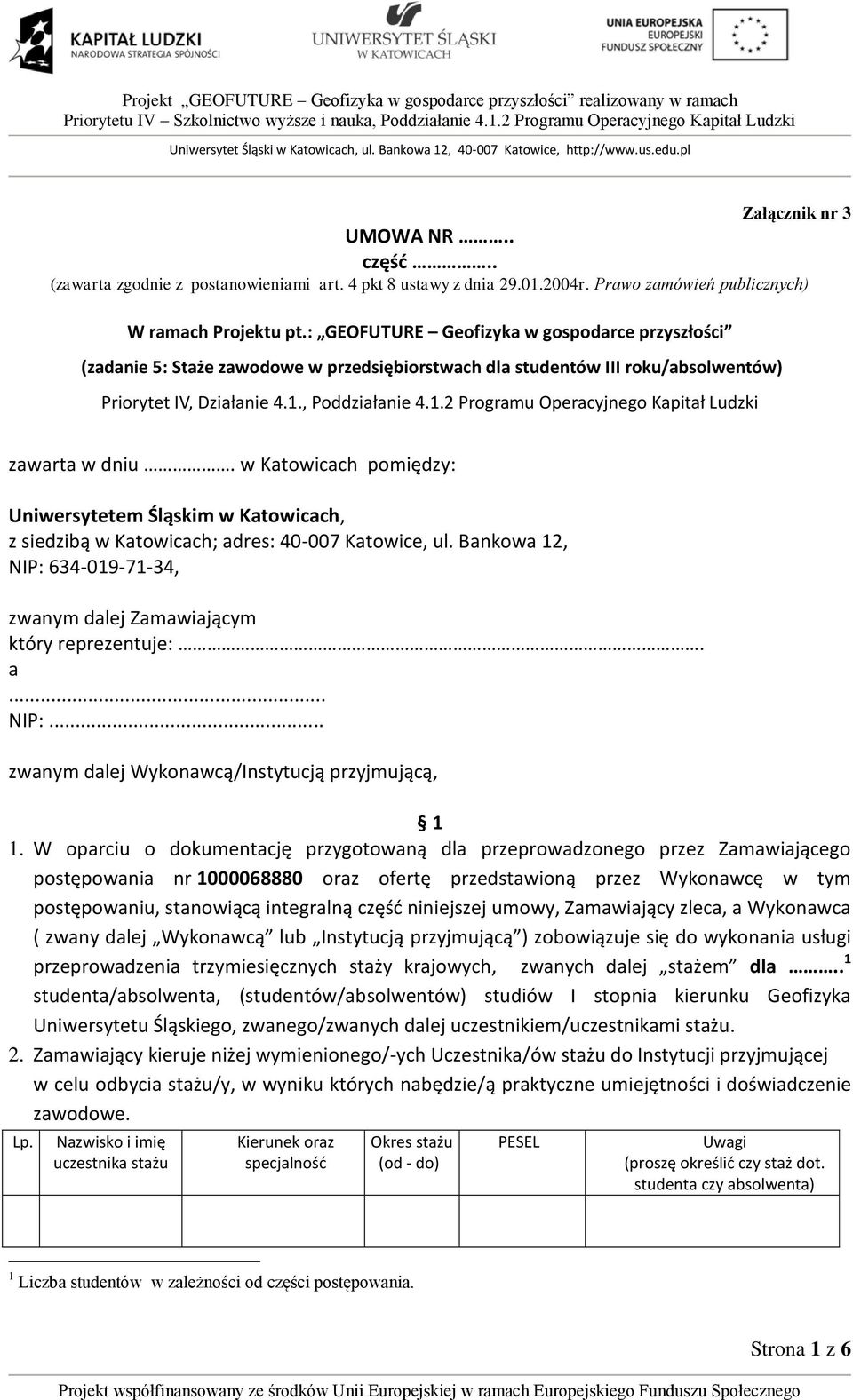 , Poddziałanie 4.1.2 Programu Operacyjnego Kapitał Ludzki zawarta w dniu. w Katowicach pomiędzy: Uniwersytetem Śląskim w Katowicach, z siedzibą w Katowicach; adres: 40-007 Katowice, ul.