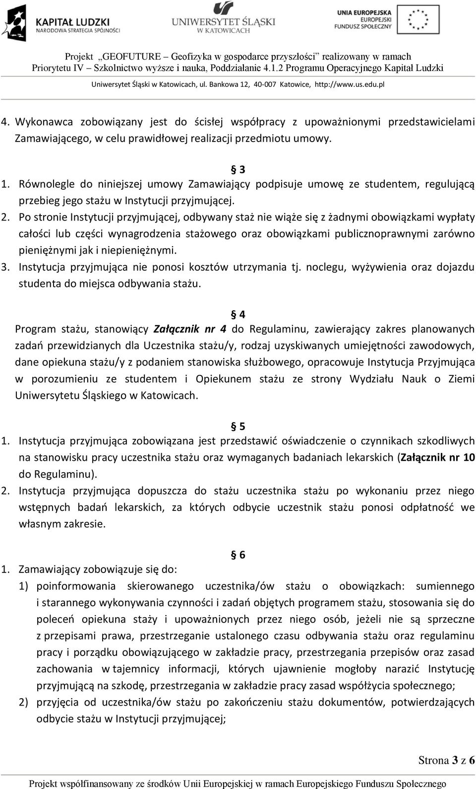 Po stronie Instytucji przyjmującej, odbywany staż nie wiąże się z żadnymi obowiązkami wypłaty całości lub części wynagrodzenia stażowego oraz obowiązkami publicznoprawnymi zarówno pieniężnymi jak i