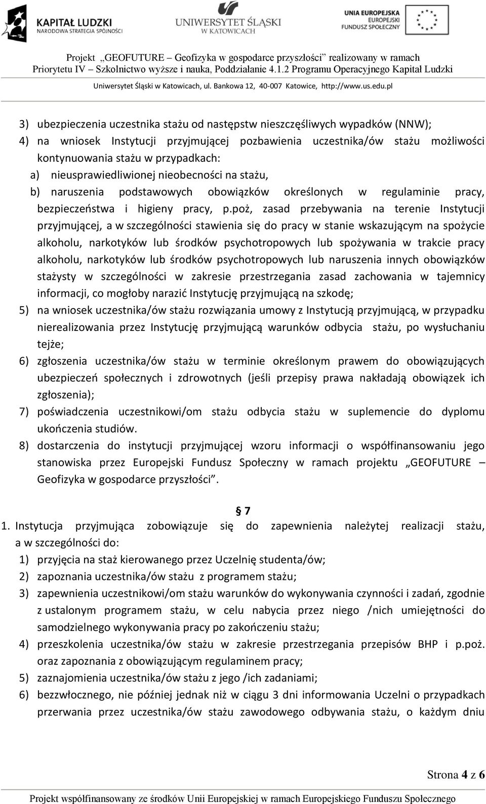 poż, zasad przebywania na terenie Instytucji przyjmującej, a w szczególności stawienia się do pracy w stanie wskazującym na spożycie alkoholu, narkotyków lub środków psychotropowych lub spożywania w