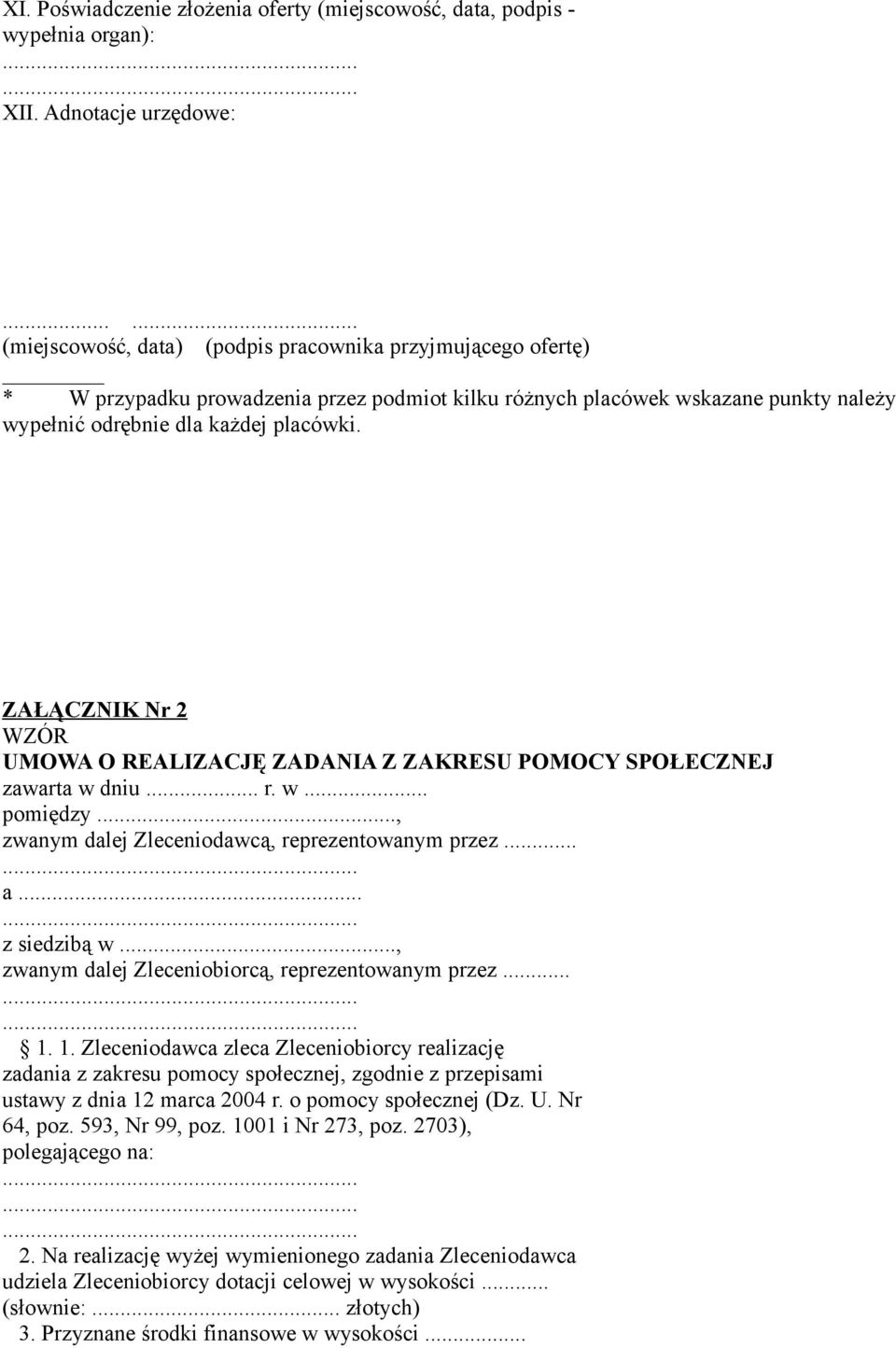 ZAŁĄCZNIK Nr 2 WZÓR UMOWA O REALIZACJĘ ZADANIA Z ZAKRESU POMOCY SPOŁECZNEJ zawarta w dniu... r. w... pomiędzy..., zwanym dalej Zleceniodawcą, reprezentowanym przez... a.. z siedzibą w.