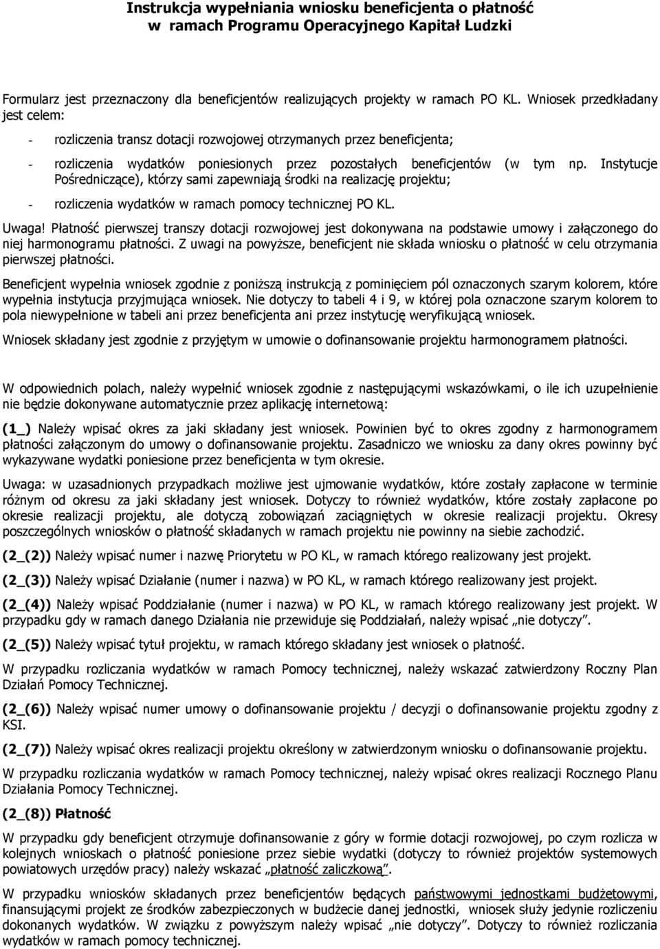 Instytucje Pośredniczące), którzy sami zapewniają środki na realizację projektu; - rozliczenia wydatków w ramach pomocy technicznej PO KL. Uwaga!